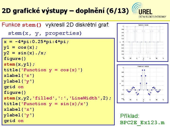 2 D grafické výstupy – doplnění (6/13) Funkce stem() vykreslí 2 D diskrétní graf: