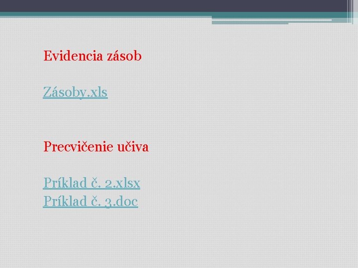 Evidencia zásob Zásoby. xls Precvičenie učiva Príklad č. 2. xlsx Príklad č. 3. doc Evidencia zásob Zásoby. xls Precvičenie učiva Príklad č. 2. xlsx Príklad č. 3. doc