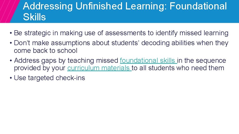 Addressing Unfinished Learning: Foundational Skills • Be strategic in making use of assessments to