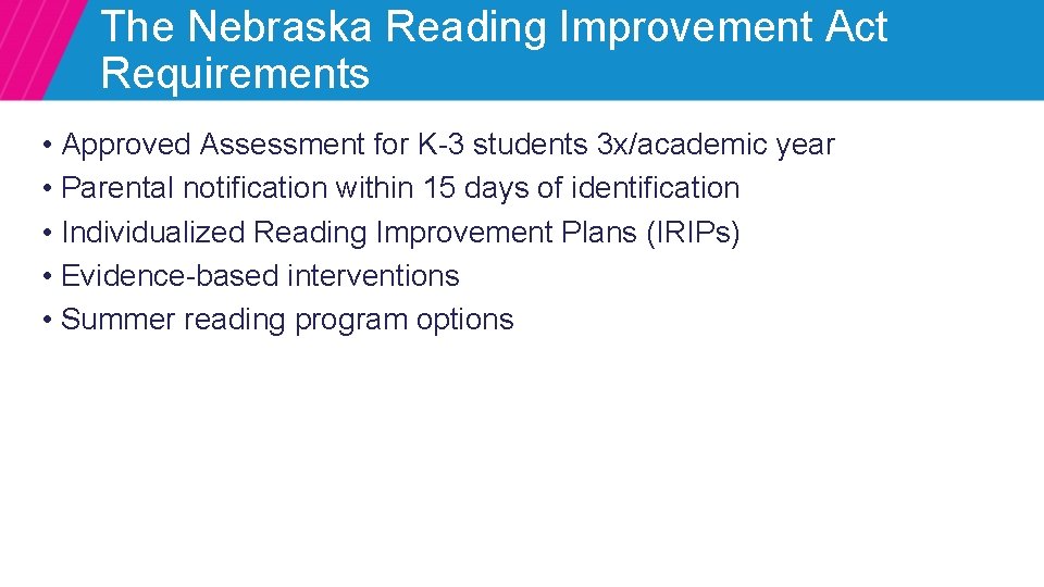 The Nebraska Reading Improvement Act Requirements • Approved Assessment for K-3 students 3 x/academic