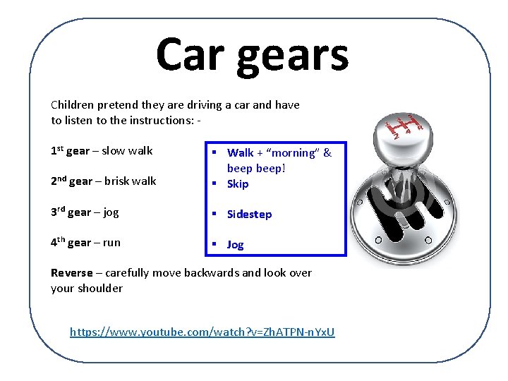Car gears Children pretend they are driving a car and have to listen to