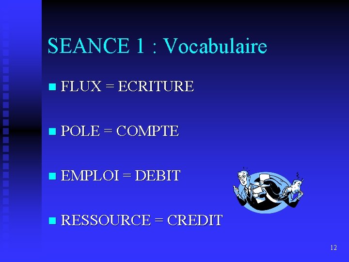 SEANCE 1 : Vocabulaire n FLUX = ECRITURE n POLE = COMPTE n EMPLOI