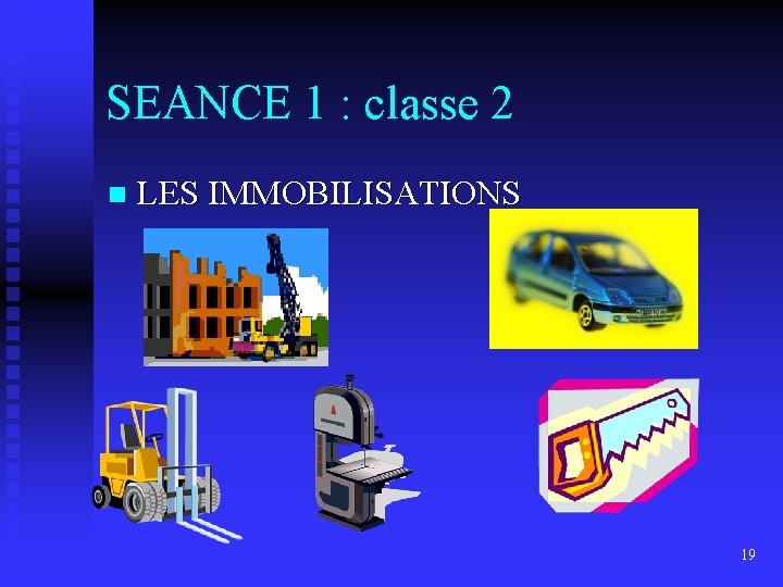 SEANCE 1 : classe 2 n LES IMMOBILISATIONS 19 