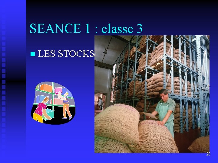 SEANCE 1 : classe 3 n LES STOCKS 20 