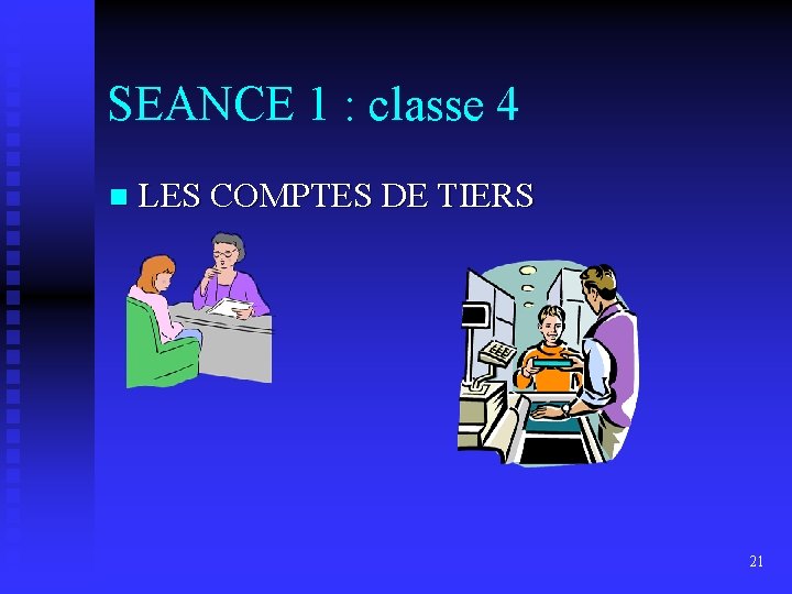 SEANCE 1 : classe 4 n LES COMPTES DE TIERS 21 