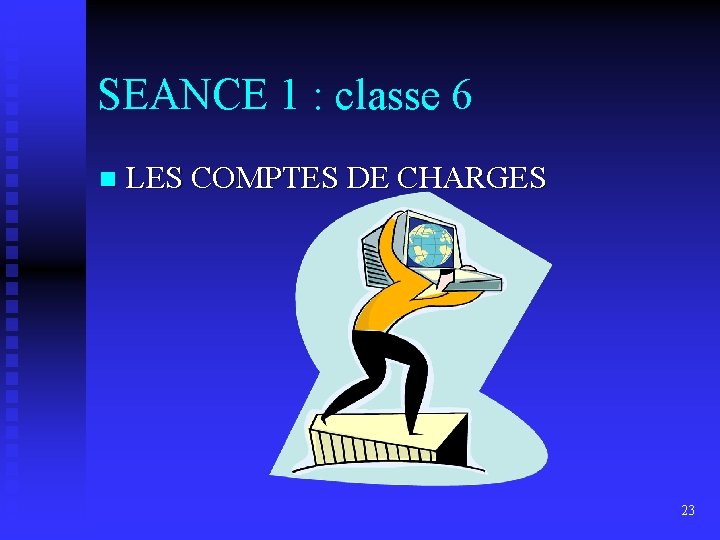 SEANCE 1 : classe 6 n LES COMPTES DE CHARGES 23 