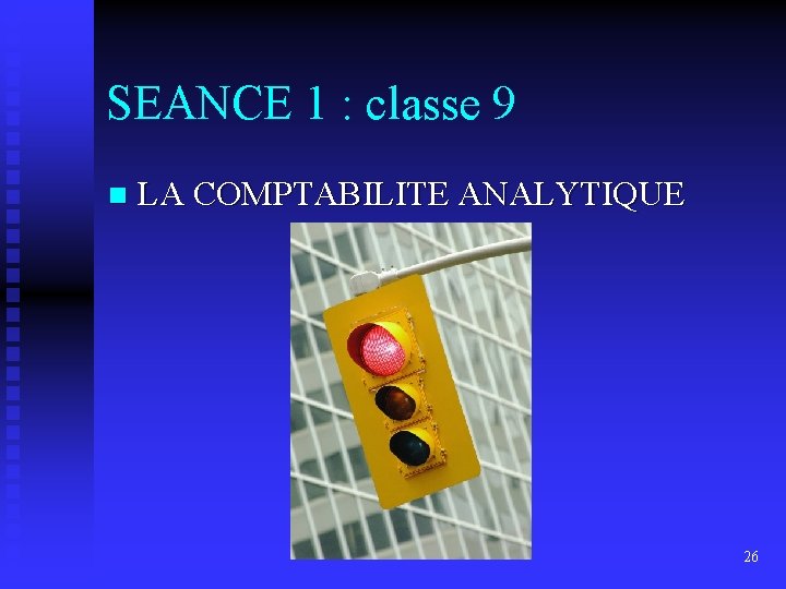 SEANCE 1 : classe 9 n LA COMPTABILITE ANALYTIQUE 26 