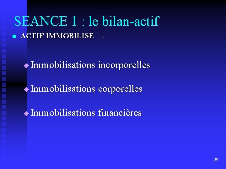 SEANCE 1 : le bilan-actif n ACTIF IMMOBILISE : u Immobilisations incorporelles u Immobilisations