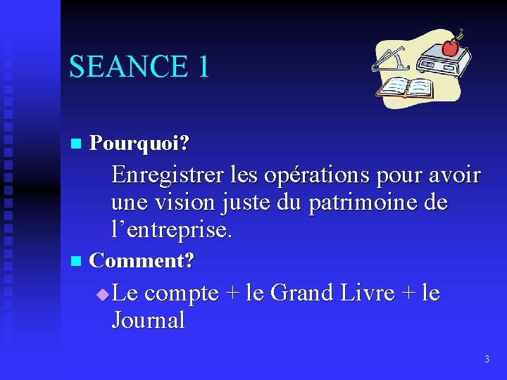 SEANCE 1 n Pourquoi? Enregistrer les opérations pour avoir une vision juste du patrimoine