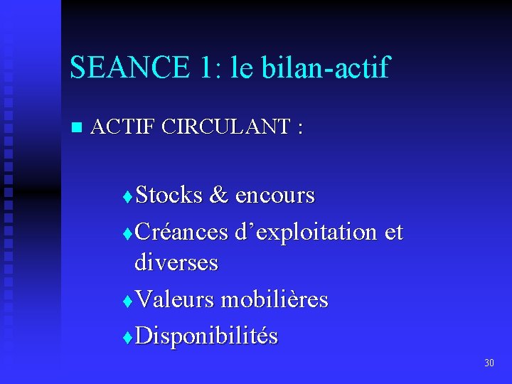 SEANCE 1: le bilan-actif n ACTIF CIRCULANT : Stocks & encours t Créances d’exploitation