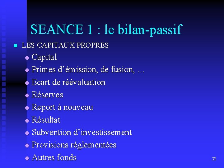 SEANCE 1 : le bilan-passif n LES CAPITAUX PROPRES Capital u Primes d’émission, de