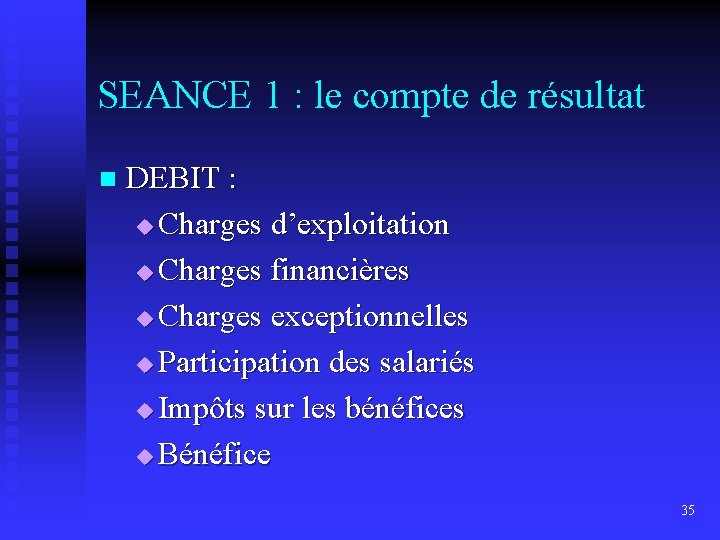 SEANCE 1 : le compte de résultat n DEBIT : u Charges d’exploitation u