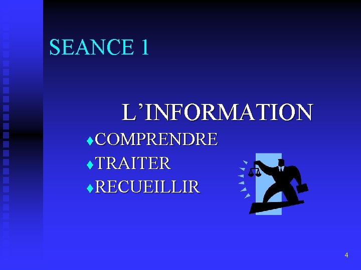 SEANCE 1 L’INFORMATION COMPRENDRE t TRAITER t RECUEILLIR t 4 