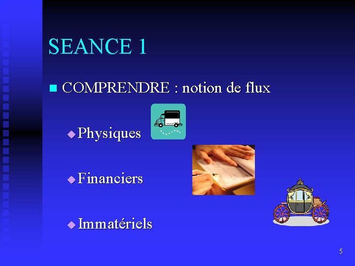 SEANCE 1 n COMPRENDRE : notion de flux u Physiques u Financiers u Immatériels