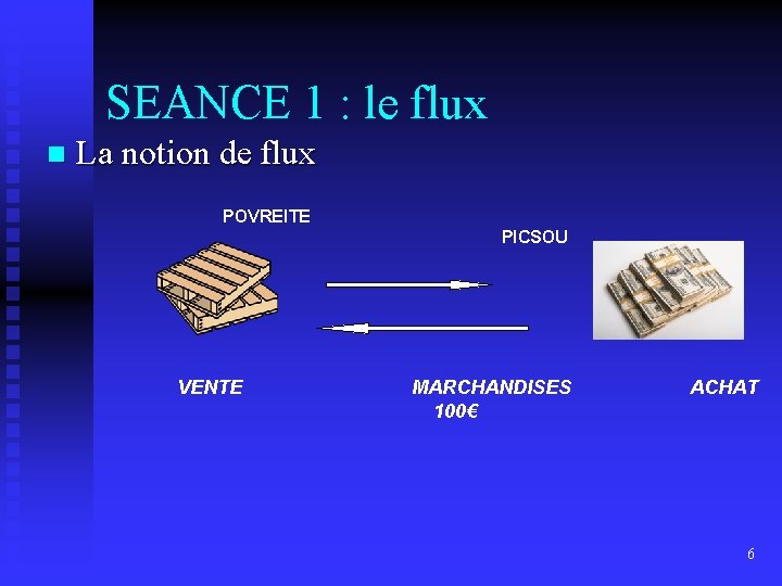 SEANCE 1 : le flux n La notion de flux POVREITE PICSOU VENTE MARCHANDISES