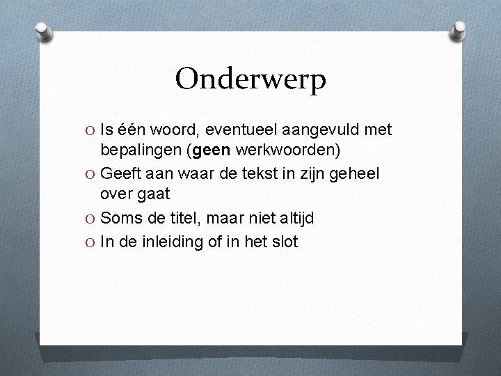 Onderwerp O Is één woord, eventueel aangevuld met bepalingen (geen werkwoorden) O Geeft aan