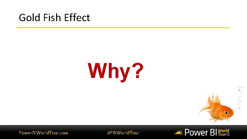 Gold Fish Effect Why? Power. BIWorld. Tour. com #PBIWorld. Tour 