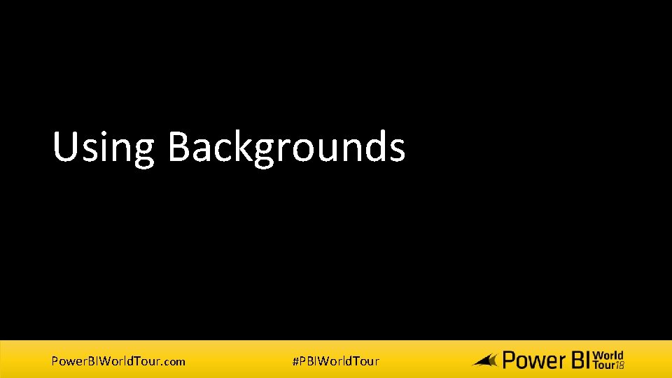Using Backgrounds Power. BIWorld. Tour. com #PBIWorld. Tour 
