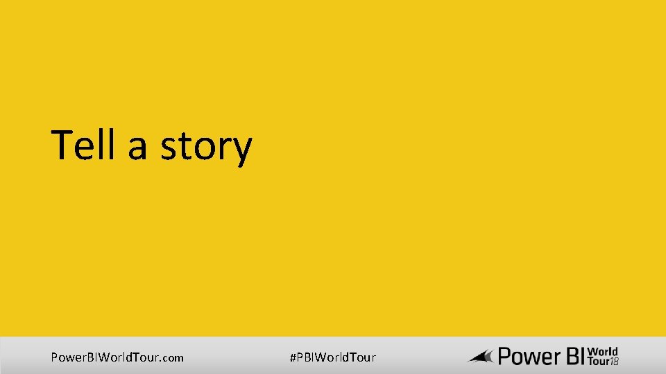 Tell a story Power. BIWorld. Tour. com #PBIWorld. Tour 