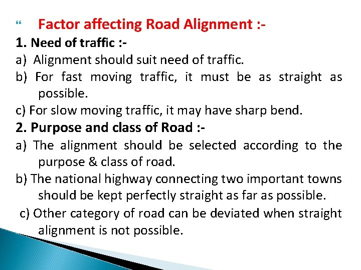  Factor affecting Road Alignment : - 1. Need of traffic : - a)