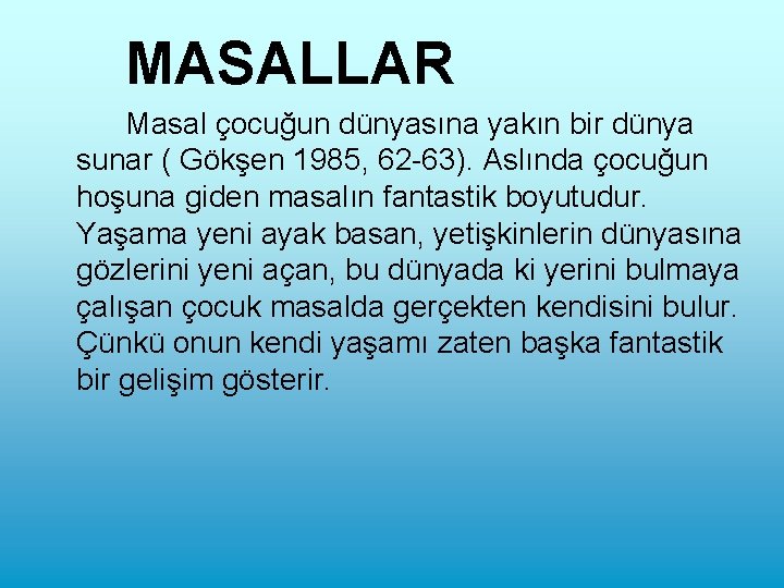 MASALLAR Masal çocuğun dünyasına yakın bir dünya sunar ( Gökşen 1985, 62 -63). Aslında