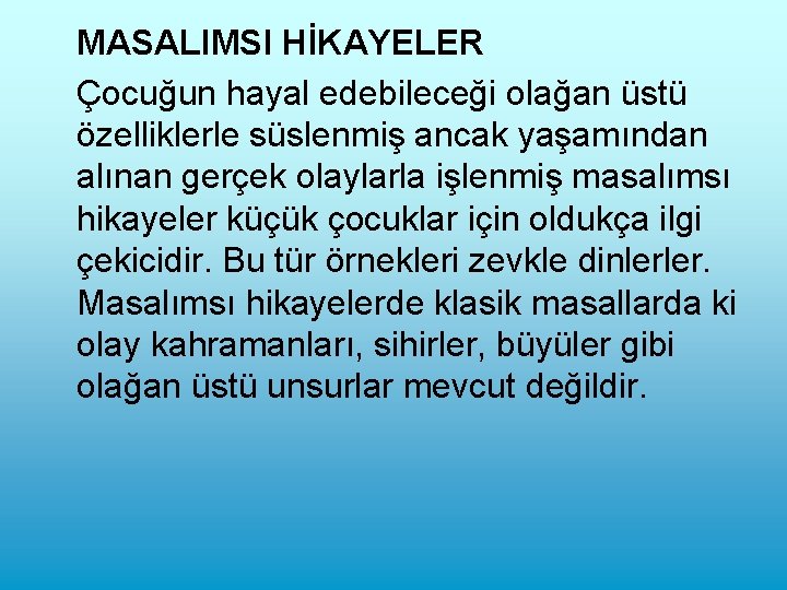 MASALIMSI HİKAYELER Çocuğun hayal edebileceği olağan üstü özelliklerle süslenmiş ancak yaşamından alınan gerçek olaylarla