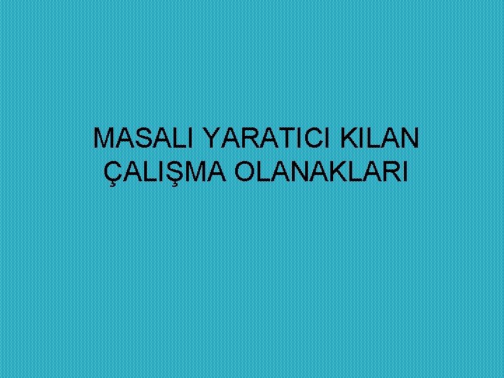 MASALI YARATICI KILAN ÇALIŞMA OLANAKLARI 