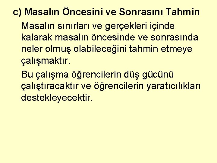 c) Masalın Öncesini ve Sonrasını Tahmin Masalın sınırları ve gerçekleri içinde kalarak masalın öncesinde