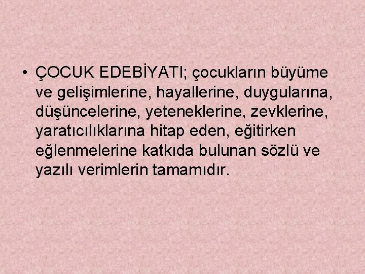  • ÇOCUK EDEBİYATI; çocukların büyüme ve gelişimlerine, hayallerine, duygularına, düşüncelerine, yeteneklerine, zevklerine, yaratıcılıklarına