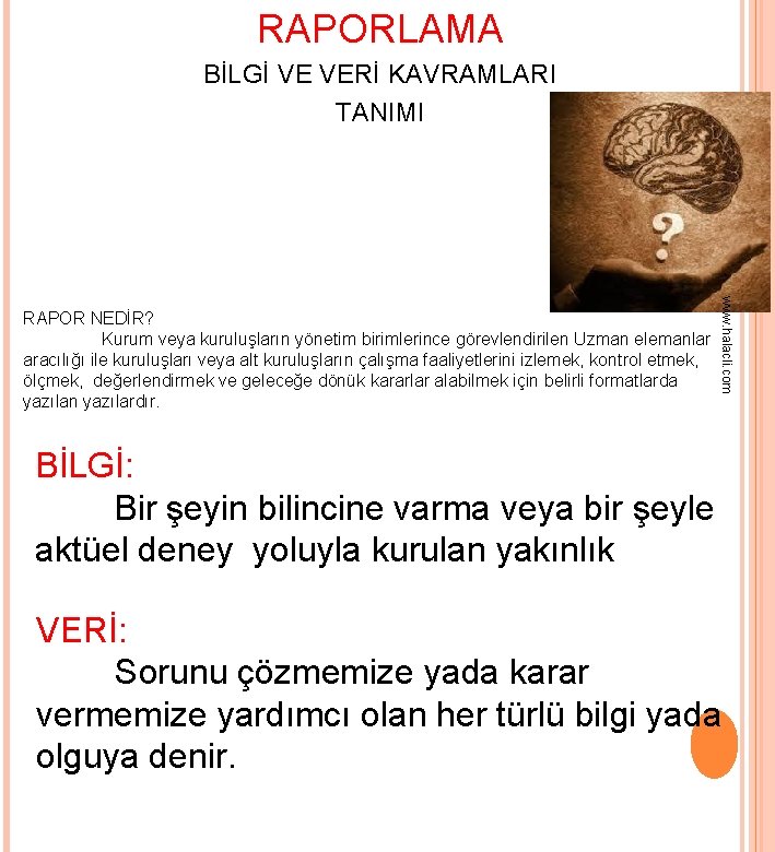 RAPORLAMA BİLGİ VE VERİ KAVRAMLARI TANIMI www. halacli. com RAPOR NEDİR? Kurum veya kuruluşların