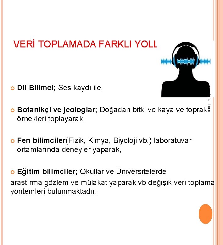 VERİ TOPLAMADA FARKLI YOLLAR VARDIR; Dil Bilimci; Ses kaydı ile, Botanikçi ve jeologlar; Doğadan