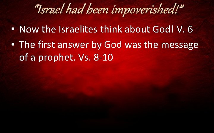 “Israel had been impoverished!” • Now the Israelites think about God! V. 6 •