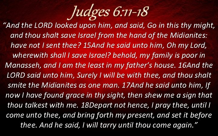 Judges 6: 11 -18 “And the LORD looked upon him, and said, Go in