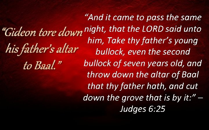 “And it came to pass the same “Gideon tore down night, that the LORD
