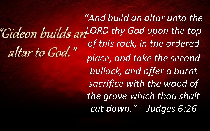 “And build an altar unto the “Gideon builds an. LORD thy God upon the