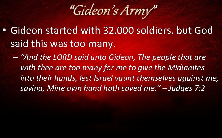 “Gideon’s Army” • Gideon started with 32, 000 soldiers, but God said this was