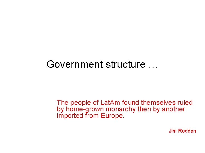 Government structure … The people of Lat. Am found themselves ruled by home-grown monarchy