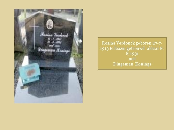 Rosina Verdonck geboren 27 -71913 te Essen getrouwd aldaar 88 -1931 met Dingeman Konings