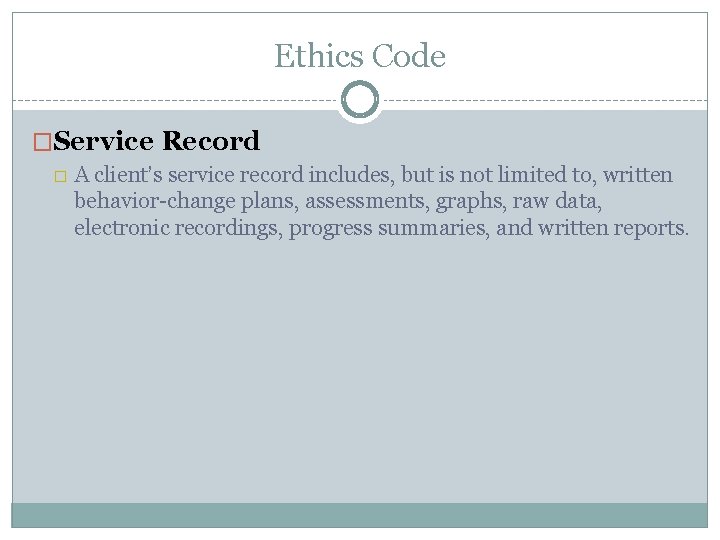 Ethics Code �Service Record � A client’s service record includes, but is not limited