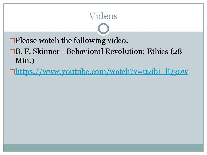 Videos �Please watch the following video: �B. F. Skinner - Behavioral Revolution: Ethics (28