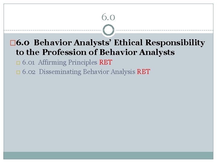 6. 0 � 6. 0 Behavior Analysts’ Ethical Responsibility to the Profession of Behavior