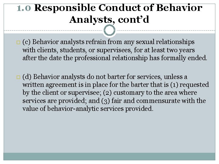 1. 0 Responsible Conduct of Behavior Analysts, cont’d � (c) Behavior analysts refrain from