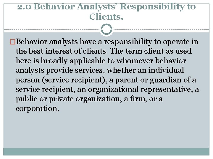 2. 0 Behavior Analysts’ Responsibility to Clients. �Behavior analysts have a responsibility to operate