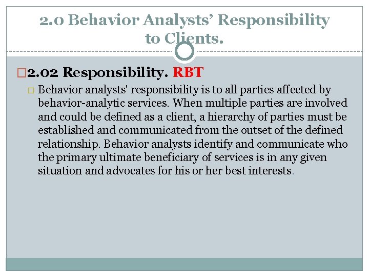 2. 0 Behavior Analysts’ Responsibility to Clients. � 2. 02 Responsibility. RBT � Behavior