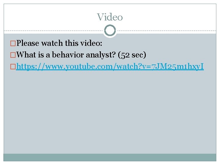Video �Please watch this video: �What is a behavior analyst? (52 sec) �https: //www.