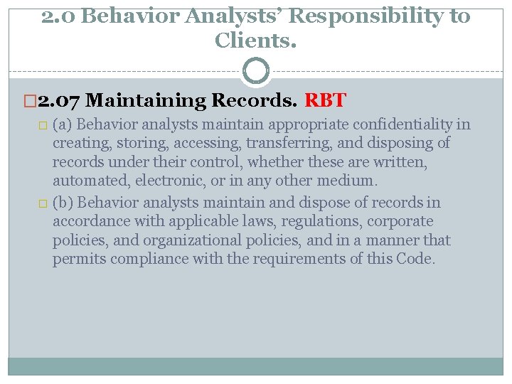 2. 0 Behavior Analysts’ Responsibility to Clients. � 2. 07 Maintaining Records. RBT �