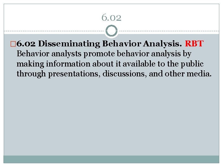 6. 02 � 6. 02 Disseminating Behavior Analysis. RBT Behavior analysts promote behavior analysis