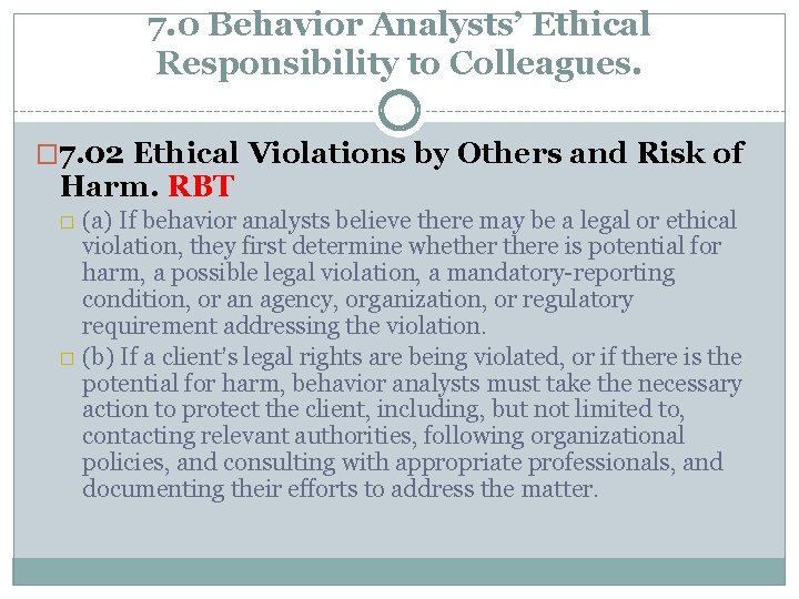 7. 0 Behavior Analysts’ Ethical Responsibility to Colleagues. � 7. 02 Ethical Violations by