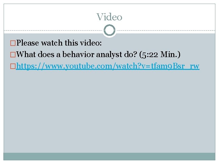 Video �Please watch this video: �What does a behavior analyst do? (5: 22 Min.