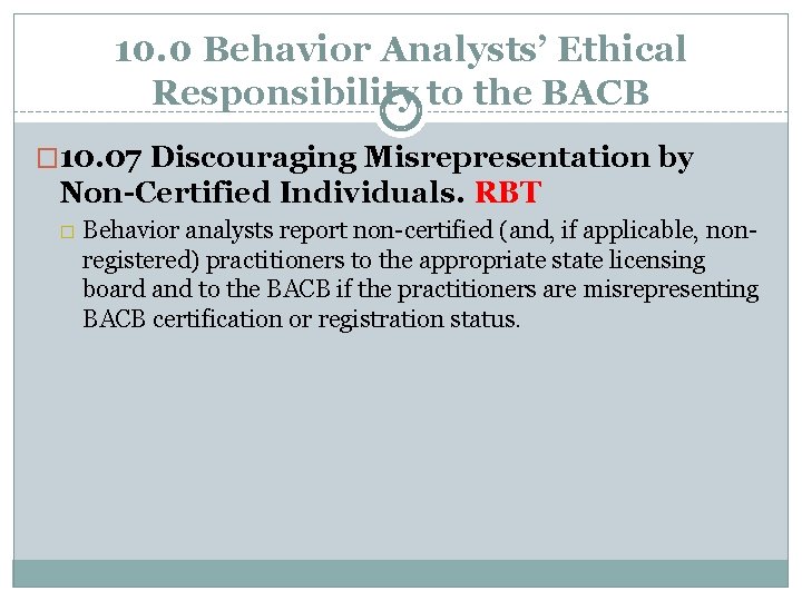 10. 0 Behavior Analysts’ Ethical Responsibility to the BACB � 10. 07 Discouraging Misrepresentation